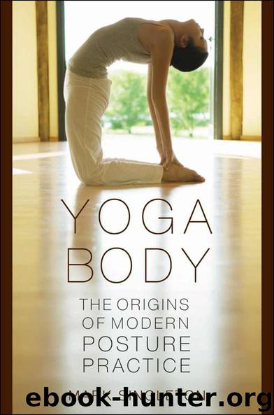 Yoga Body:The Origins of Modern Posture Practice by Singleton Mark