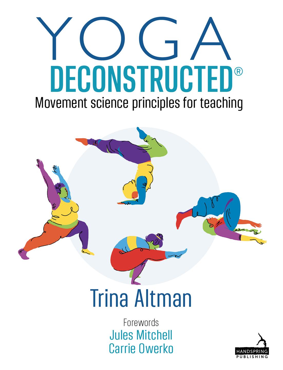 Yoga DeconstructedÂ®: Movement science principles for teaching by Altman Trina