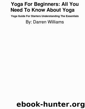 Yoga For Beginners: All You Need To Know About Yoga by Darren Williams
