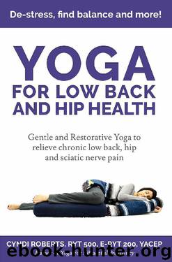 Yoga For Low Back and Hip Health: Gentle and Restorative Yoga to relieve chronic low back, hip and sciatic nerve pain by Cyndi Roberts