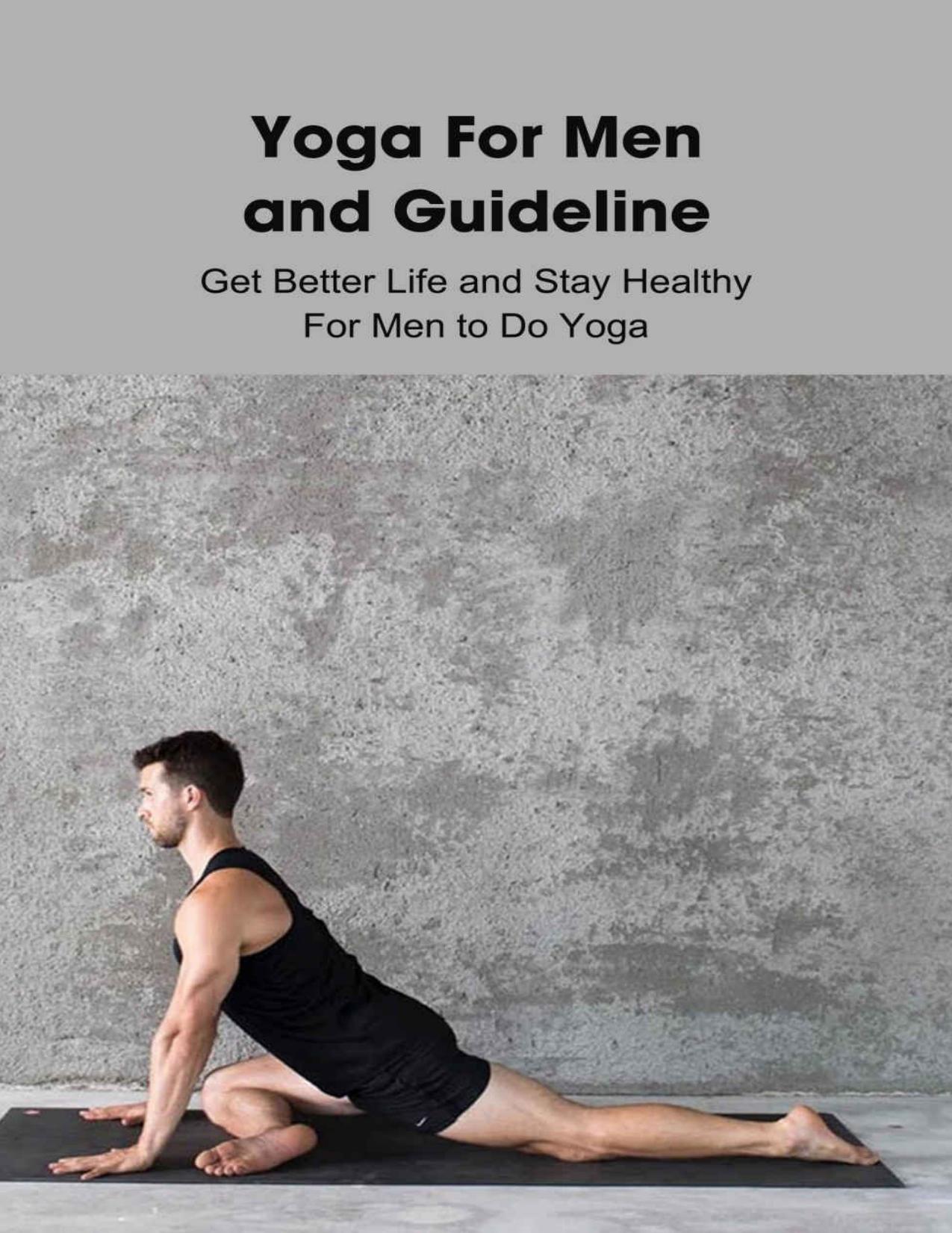 Yoga For Men and Guideline: Get Better Life and Stay Healthy For Men to Do Yoga: Real Men Do Yoga by Rugg Kathleen