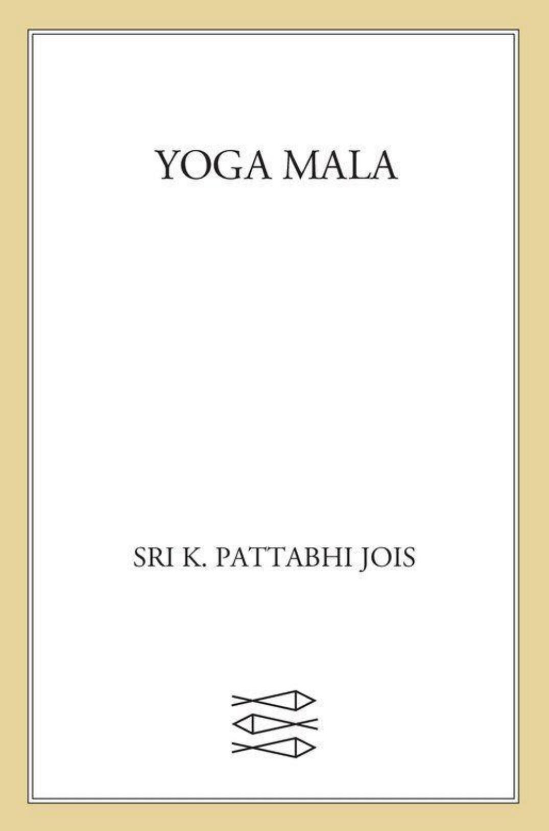 Yoga Mala: The Seminal Treatise and Guide from the Living Master of Ashtanga Yoga by Sri K. Pattabhi Jois