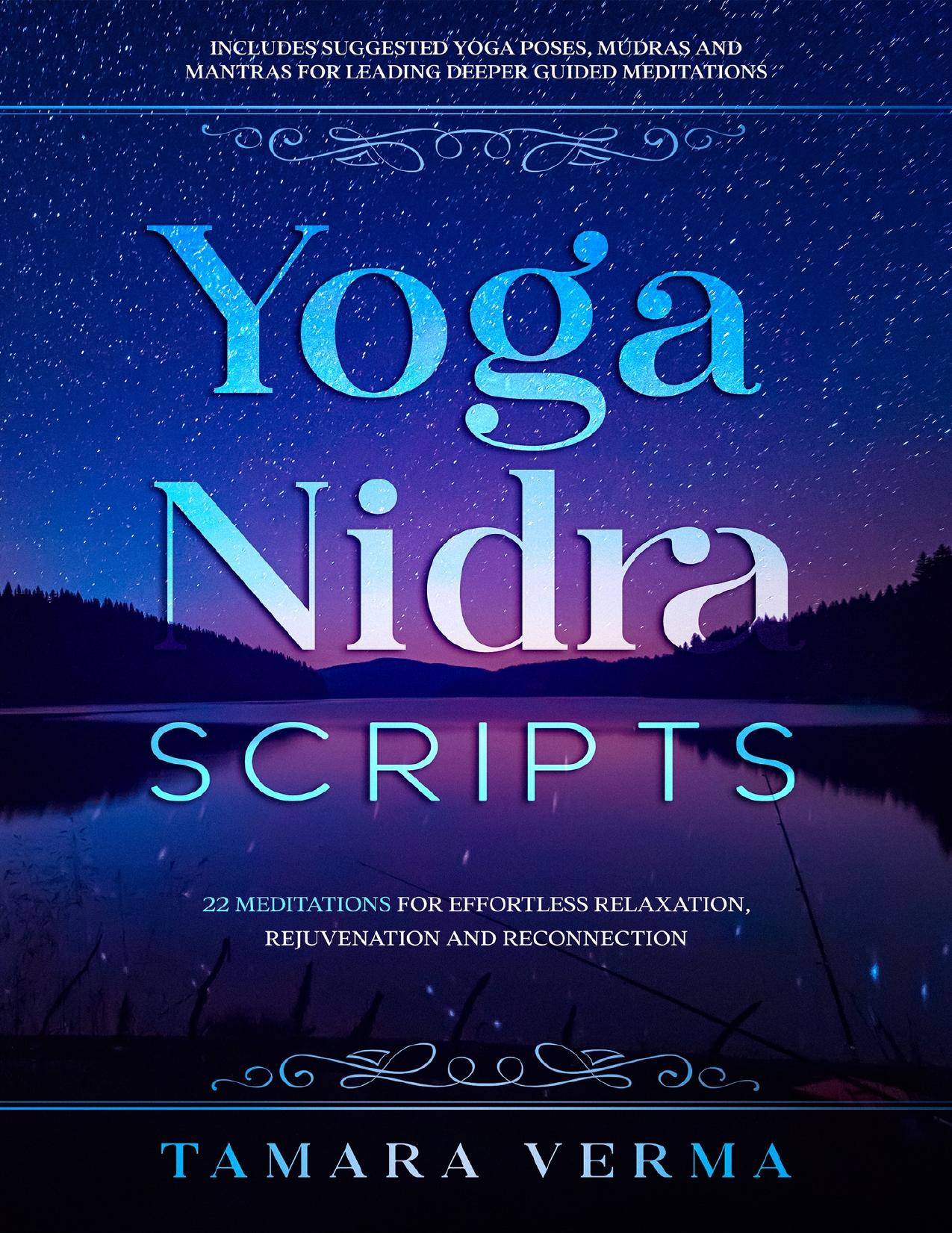 Yoga Nidra Scripts: 22 Meditations for Effortless Relaxation, Rejuvenation and Reconnection by Verma Tamara