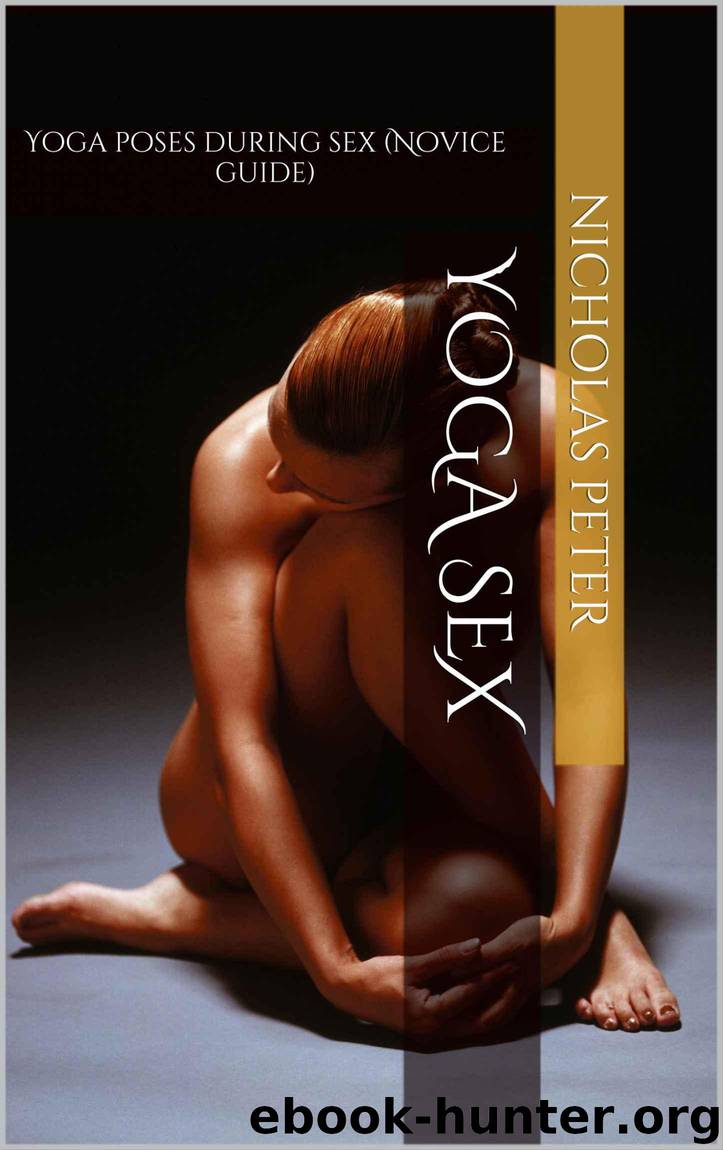 Yoga Sex: Yoga poses during sex (Novice guide) by Peter Nicholas