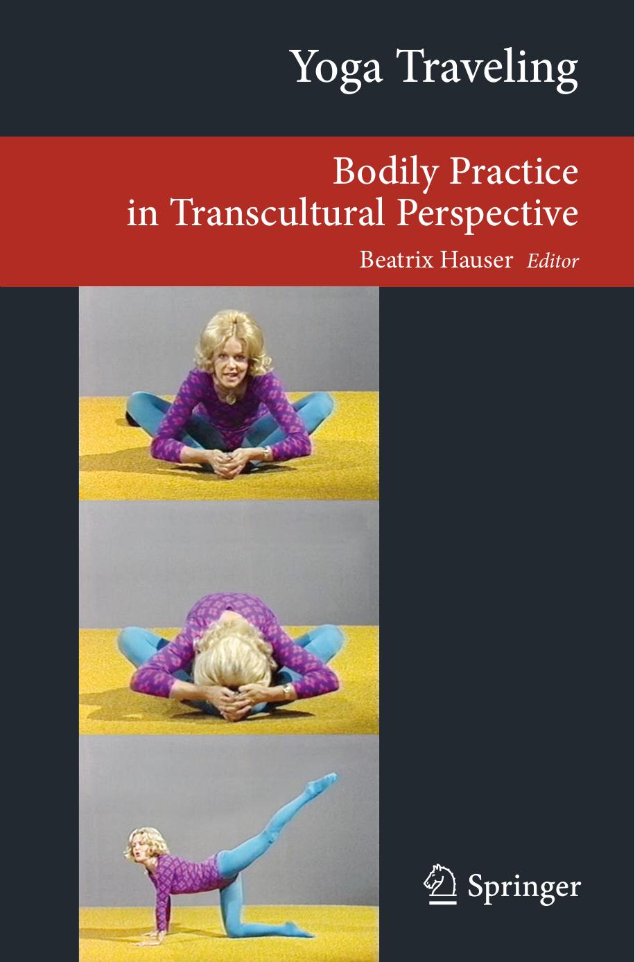 Yoga Traveling: Bodily Practice in Transcultural Perspective by Beatrix Hauser (auth.) Beatrix Hauser (eds.)