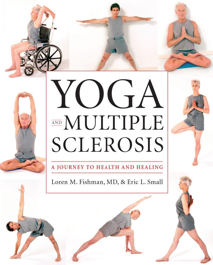 Yoga and Multiple Sclerosis: A Journey to Health and Healing by Loren Martin Fishman B. Phil Eric Small