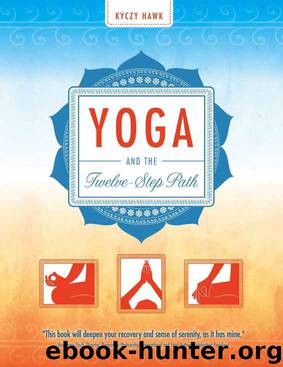 Yoga and the Twelve-Step Path by Kyczy Hawk