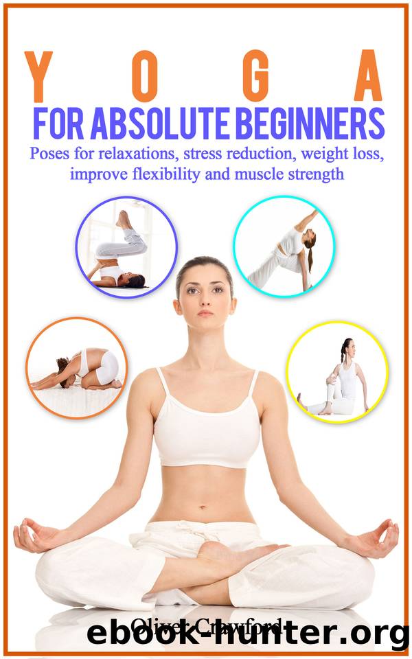 Yoga for Absolute Beginners: Poses for Relaxations, Stress Reduction, Weight Loss, Improve Flexibility and Muscle Strength, Yoga for Absolute Beginners, ... Pranayama, relaxation, (Yoga books Book 1) by Crawford Oliver