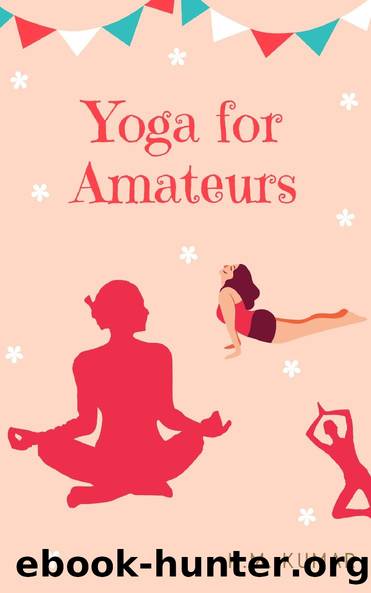 Yoga for Amateurs: Your Manual to Master Yoga Postures while calming your mind, be stress-free, and increase your self-esteem! by K.M. KUMAR