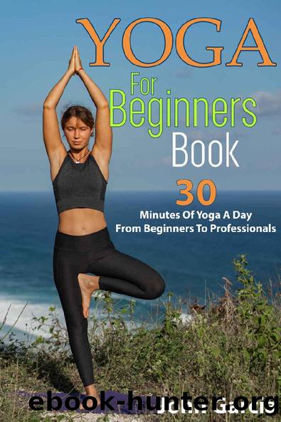 Yoga for Beginners Book: 30 minutes of yoga a day from beginners to professionals.BONUS: SIMPLE YOGA AND MEDITATION POSES by John Garcia