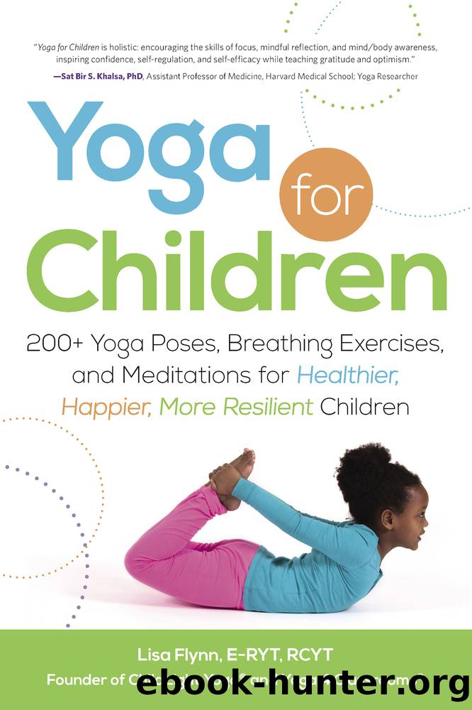 Yoga for Children: 200+ Yoga Poses, Breathing Exercises, and Meditations for Healthier, Happier, More Resilient Children by Lisa Flynn
