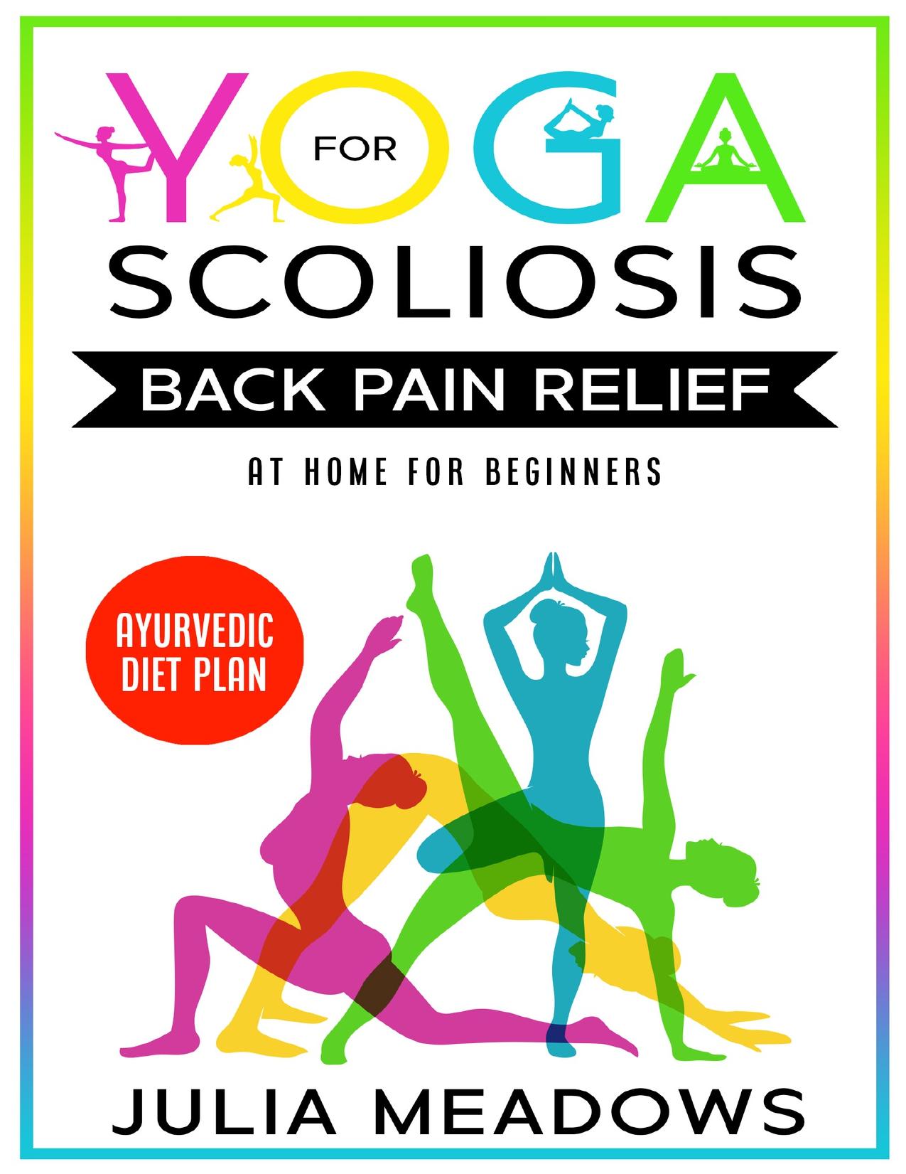 Yoga for Scoliosis Back Pain Relief at Home for Beginners + Ayurvedic Diet Meal Plan: Chronic Pain Relief from Scoliosis, Sciatica, Piriformis Syndrome & Whole Body Healing & Healthy Weight Loss by Meadows Julia
