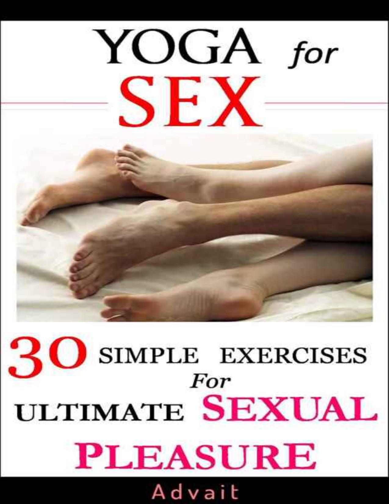 Yoga for Sex: 30 Simple Exercises for Ultimate Sexual Pleasure: [A Unique Blend of Kama Sutra and Yoga Sutra] by Advait