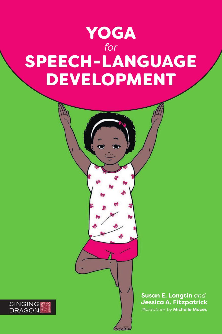 Yoga for Speech-Language Development by Susan E. Longtin; Jessica A. Fitzpatrick; Michelle Mozes