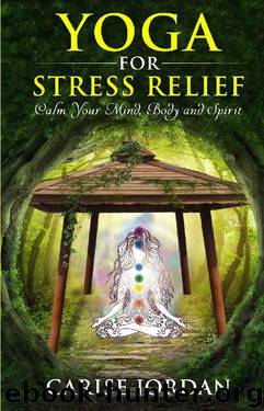 Yoga for Stress Relief: Calm Your Mind, Body and Spirit (Includs bonus DVD - Inner peace, spirituality meditation, fitness and weight loss, self help, mindfulness book and video) by Carise Jordan