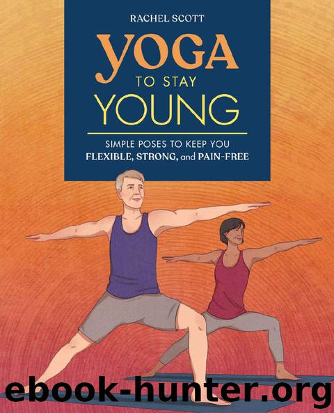 Yoga to Stay Young: Simple Poses to Keep You Flexible, Strong, and Pain-Free by Rachel Scott