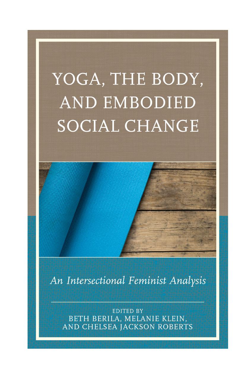 Yoga, the body, and embodied social change an intersectional feminist analysis by Melanie Klein (editor); Chelsea Jackson Roberts (editor); Beth Berila (editor)