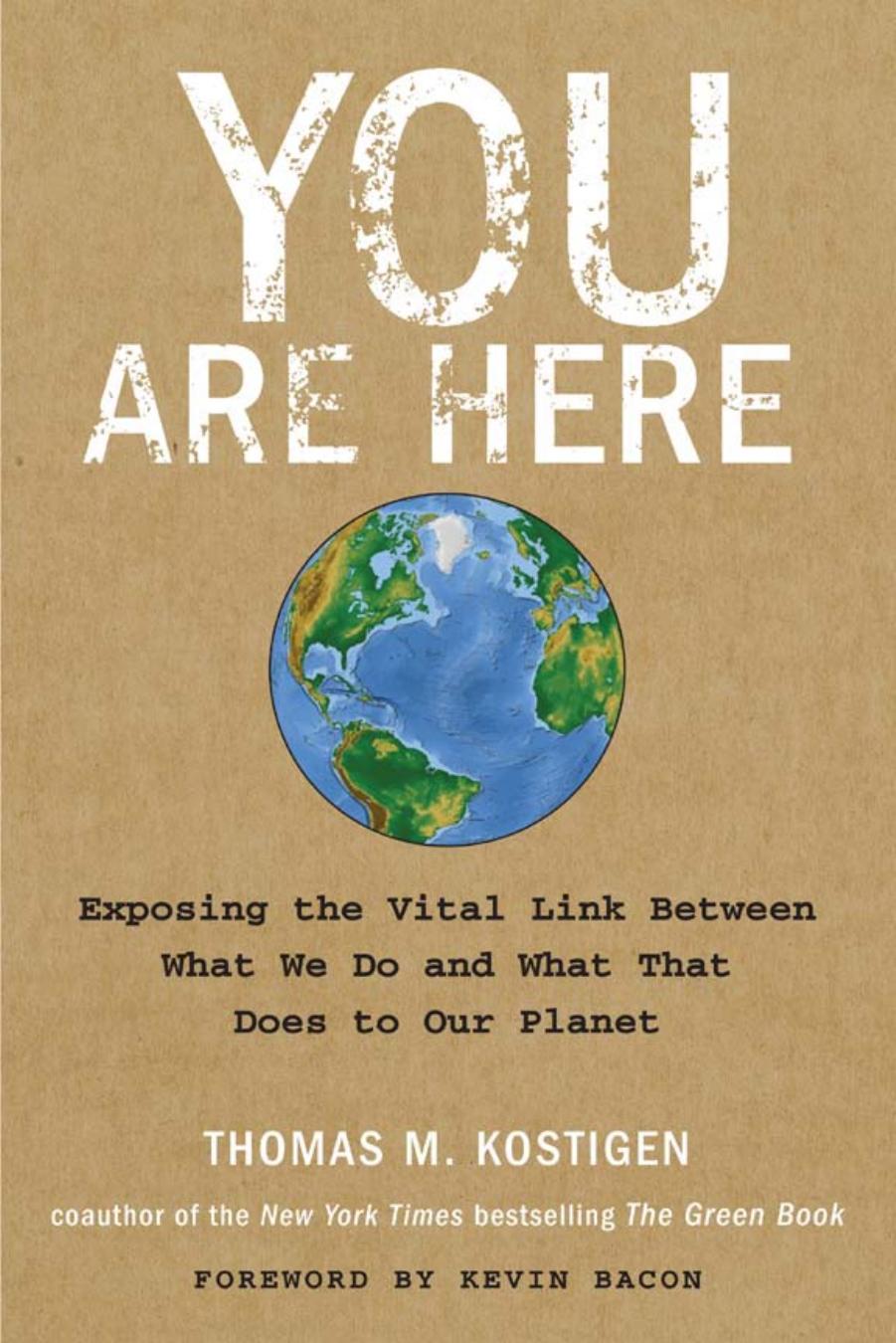 You Are Here: Exposing the Vital Link Between What We Do and What That Does to Our Planet by Thomas M. Kostigen