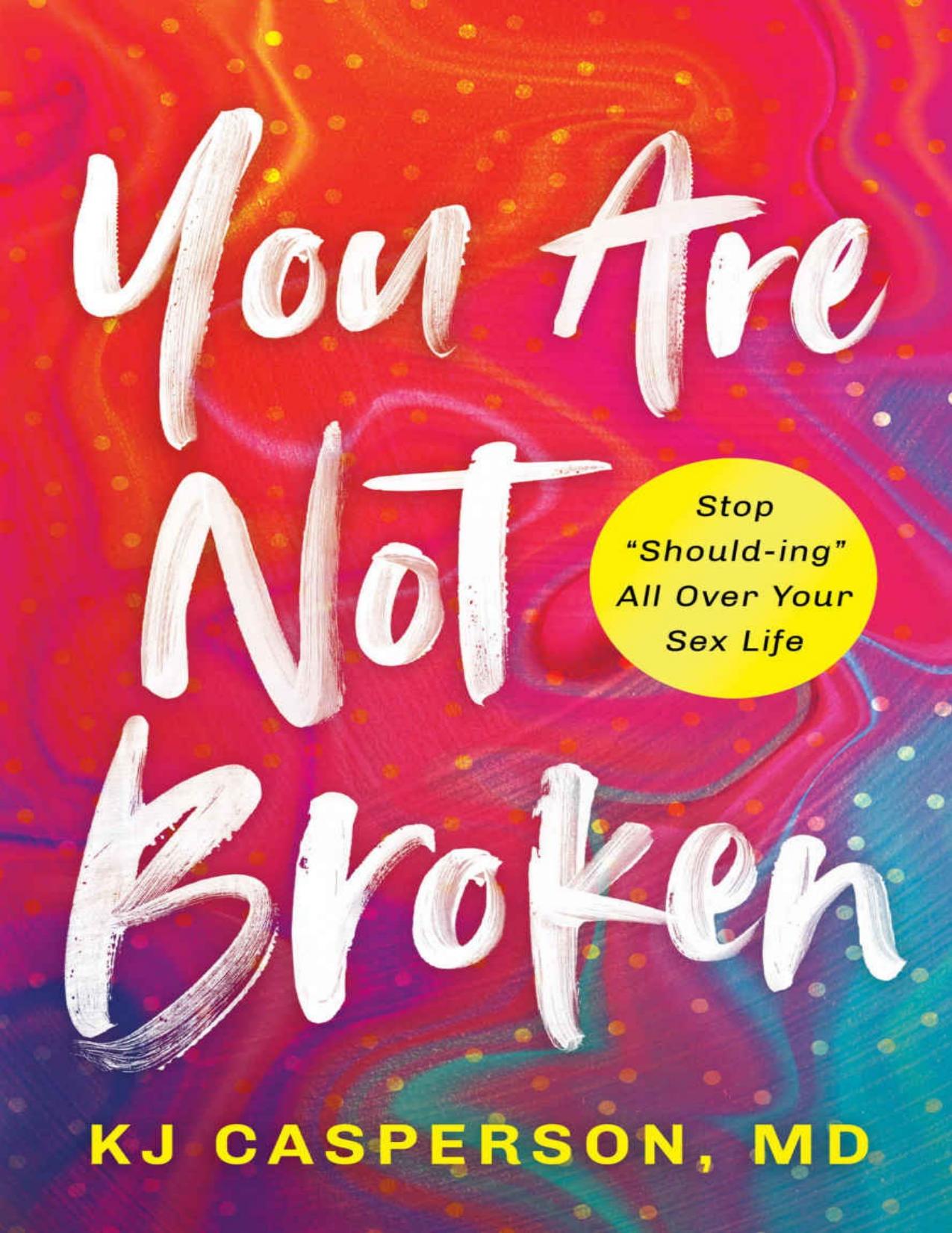 You Are Not Broken: Stop Should-ing All Over Your Sex Life by Kj Casperson MD