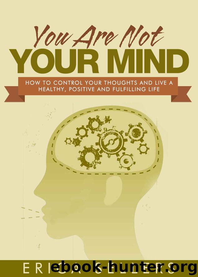 You Are Not Your Mind: How To Control Your Thoughts And Live A Healthy, Positive And Fulfilling Life (Positive Thinking, Mindfulness, Focus, Stress Free, Mind Set, Mind Control Book 1) by Sellers Erica