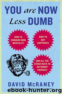 You Are Now Less Dumb: How to Conquer Mob Mentality, How to Buy Happiness, and All the Other Ways to Ou Tsmart Yourself by David McRaney