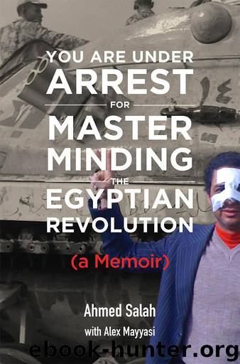 You Are Under Arrest for Masterminding the Egyptian Revolution: A Memoir by Salah Ahmed & Mayyasi Alex