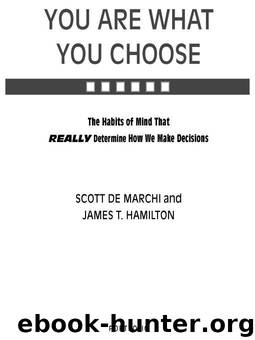 You Are What You Choose: The Habits of Mind That Really Determine How We Make Decisions by Scott de Marchi & James T. Hamilton
