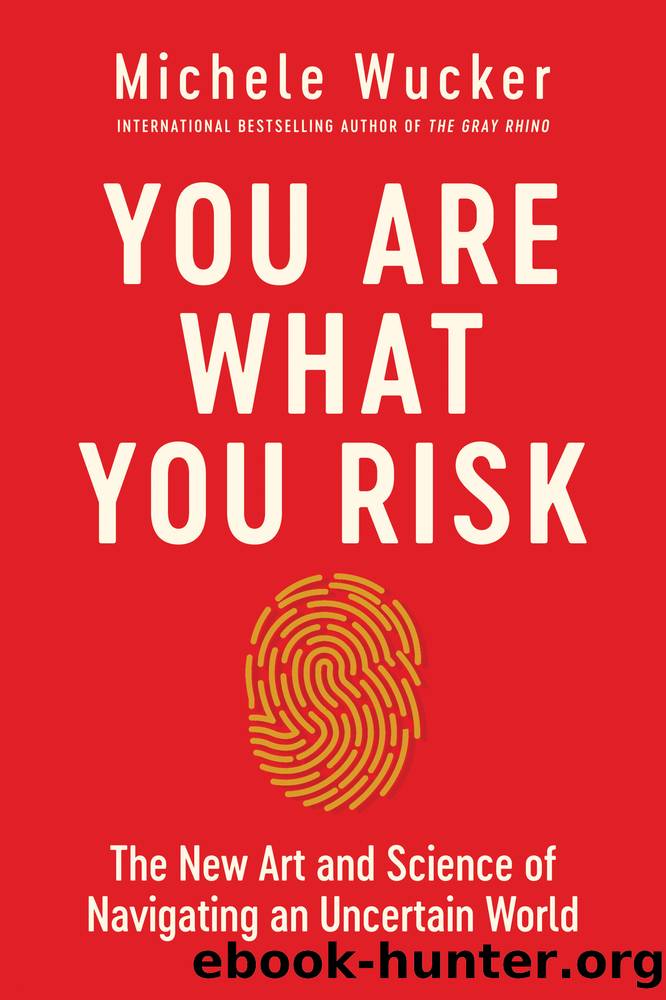 You Are What You Risk: The New Art and Science of Navigating an Uncertain World by Michele Wucker