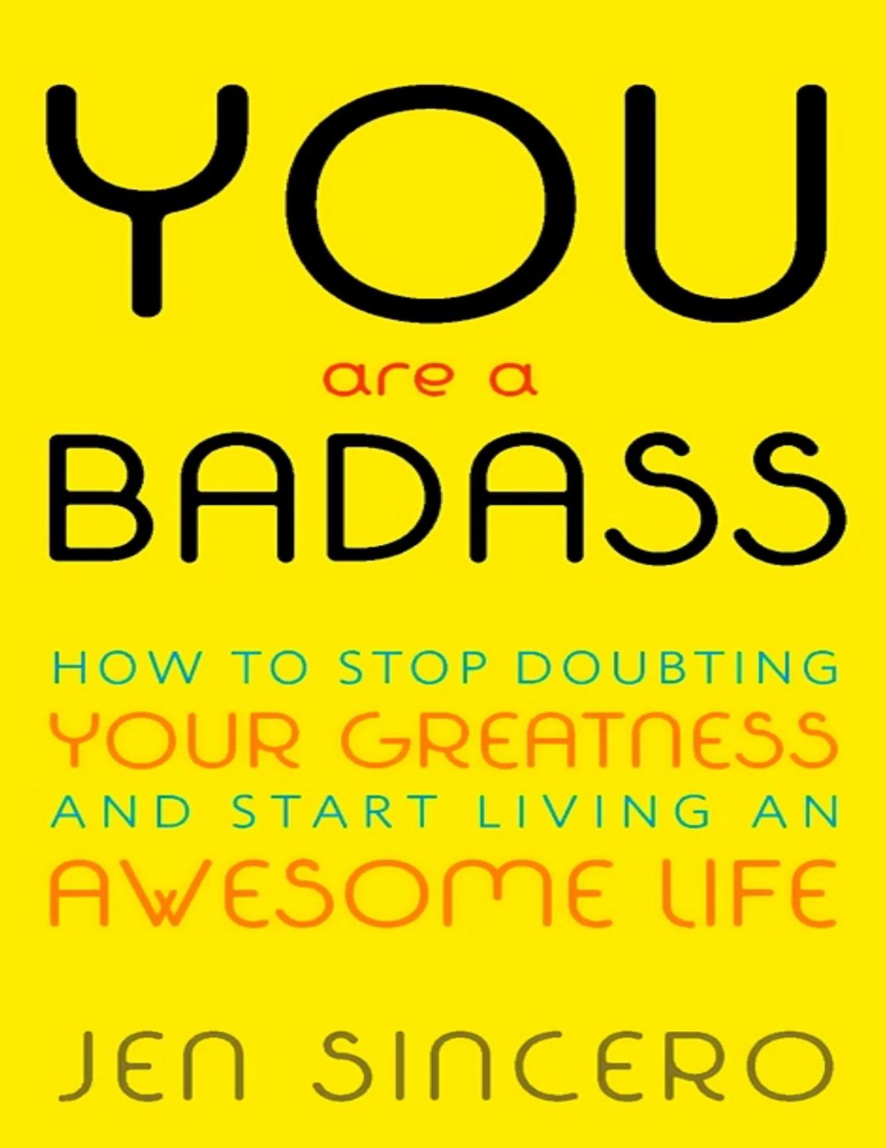You Are a Badass: How to Stop Doubting Your Greatness and Start Living an Awesome Life by Jen Sincero