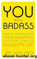 You Are a BadassÂ®: How to Stop Doubting Your Greatness and Start Living an Awesome Life by Sincero Jen