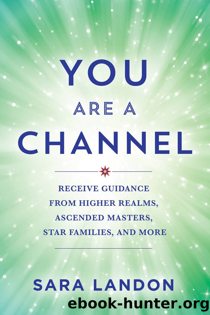 You Are a Channel: Receive Guidance From Higher Realms, Ascended Masters, Star Families, and More by Sara Landon