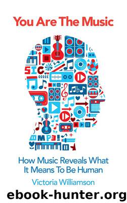 You Are the Music: How Music Reveals What it Means to be Human by Williamson Victoria