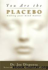 You Are the Placebo: Making Your Mind Matter by Dispenza Joe