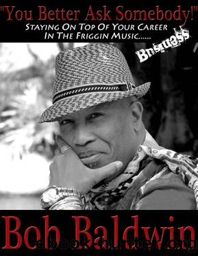 You Better Ask Somebody! - Staying On Top Of Your Career in the "Frigginâ" Music Business by Bob Baldwin