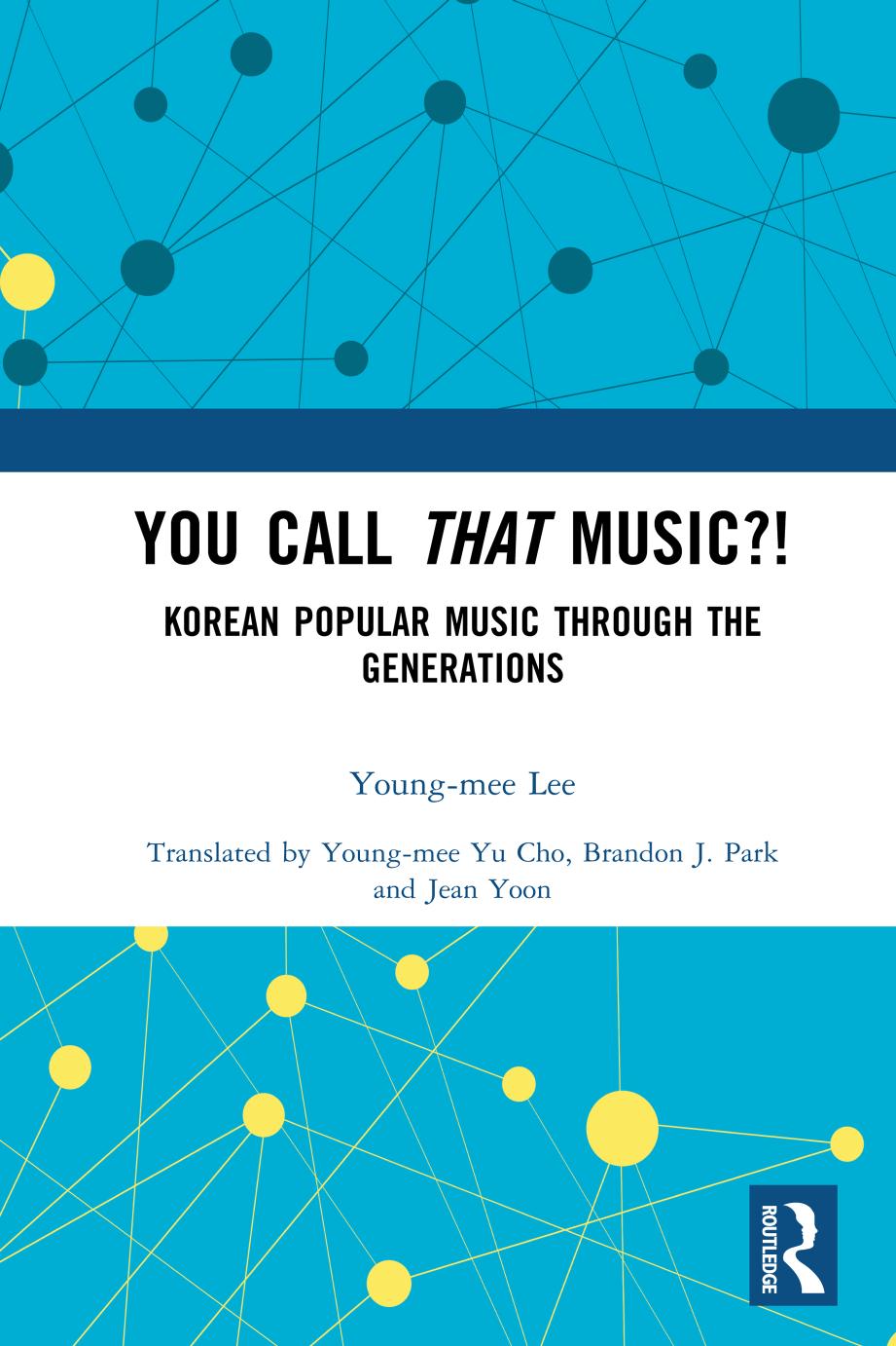 You Call That Music?!: Korean Popular Music Through the Generations by Young-Mee Lee Young-mee Yu Cho Brandon J. Park and Jean Yoon