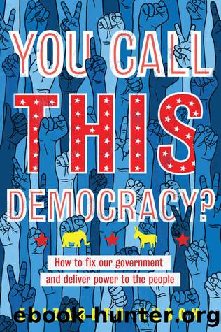 You Call This Democracy?: How to Fix Our Government and Deliver Power to the People by Elizabeth Rusch