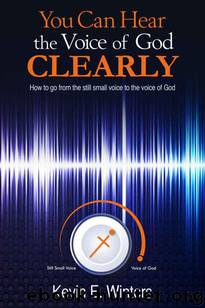 You Can Hear the Voice of God Clearly: How to go from the still small voice to the clear voice of God by Kevin Winters