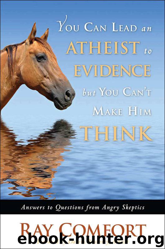 You Can Lead an Atheist to Evidence, but You Can't Make Him Think: Answers to Questions From Angry Skeptics by Ray Comfort