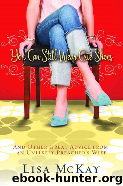 You Can Still Wear Cute Shoes: And Other Great Advice from an Unlikely Preacher's Wife by Lisa McKay