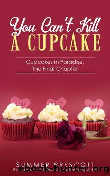 You Can't Kill A Cupcake: Cupcakes in Paradise, The Final Chapter by Summer Prescott