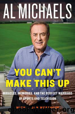 You Can't Make This Up: Miracles, Memories, and the Perfect Marriage of Sports and Television by Al Michaels & L. Jon Wertheim