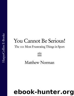 You Cannot Be Serious!: The 101 Most Frustrating Things in Sport by Matthew Norman