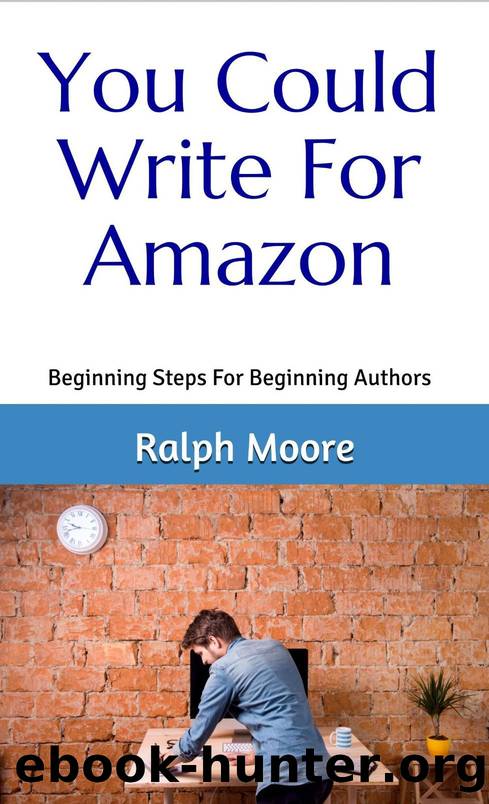 You Could Write For Amazon: Beginning Steps For Beginning Authors by Moore Ralph