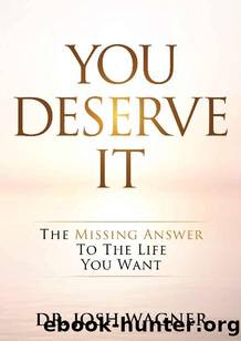 You Deserve It: The Missing Answer To The Life You Want by Dr. Josh Wagner