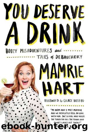 You Deserve a Drink: Boozy Misadventures and Tales of Debauchery by Mamrie Hart