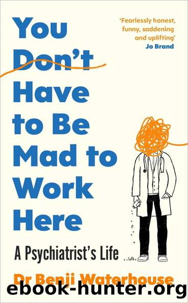 You Don't Have to Be Mad to Work Here - A Psychiatrist's Life by Benji Waterhouse