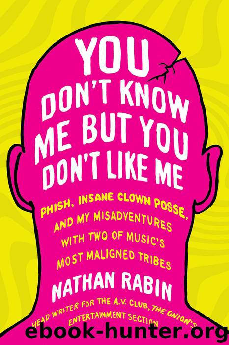 You Don't Know Me but You Don't Like Me: Phish, Insane Clown Posse, and My Misadventures with Two of Music's Most Maligned Tribes by Rabin Nathan