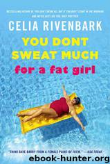 You Don't Sweat Much for a Fat Girl-Observations on Life From the Shallow End of the Pool by Celia Rivenbark