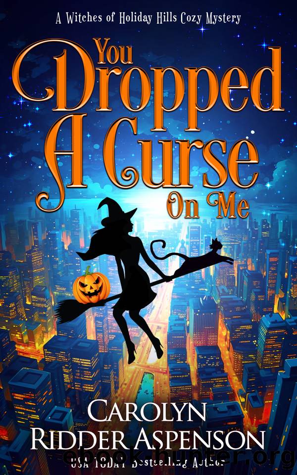 You Dropped a Curse on Me: A Witches of Holiday Hills Cozy Mystery (The Witches of Holiday Hills Cozy Mystery Series Book 22) by Carolyn Ridder Aspenson
