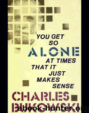 You Get So Alone at Times That It Just Makes Sense [1986, 2002, 2007, 2009] by Charles Bukowski